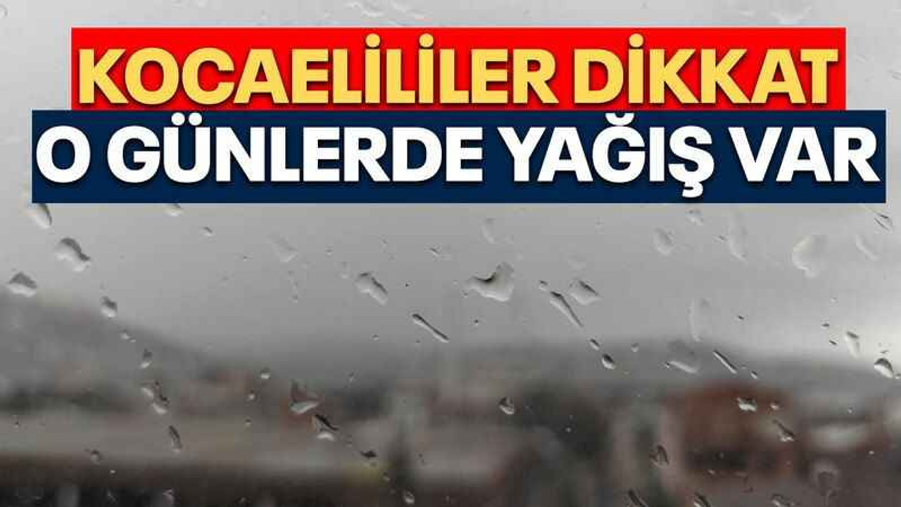 Kocaelililer dikkat o günlerde yağış var